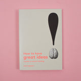 How to Have Great Ideas: A Guide to Creative Thinking Book