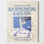 Teach Yourself Machine Piecing + Quilting Book