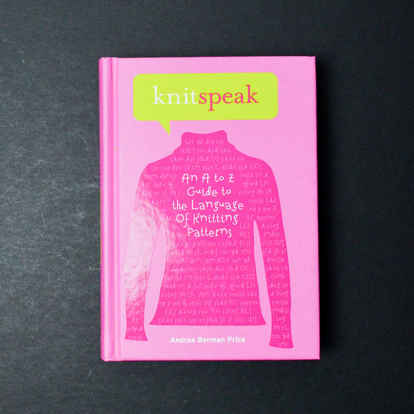Knit Speak: An A to Z Guide to the Language of Knitting Patterns