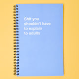 Shit You Shouldn't Have to Explain to Adults Notebook