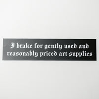 "I brake for gently used and reasonably priced art supplies" Bumper Sticker